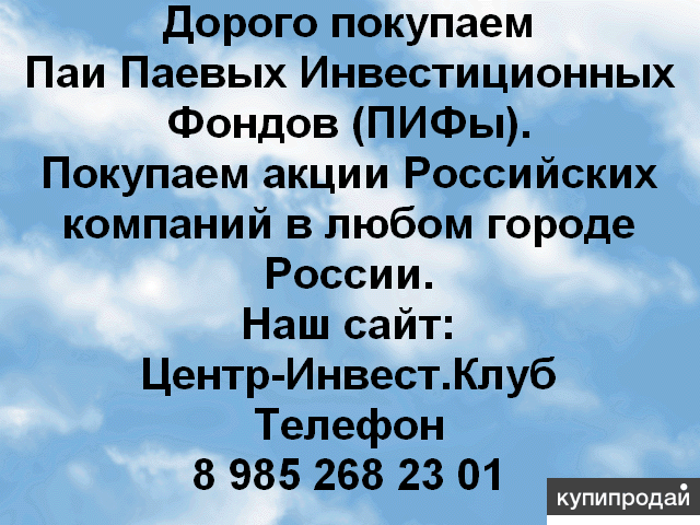 Дорого покупаем ПАИ ПИФ Лукойл-Фонд и многие другие