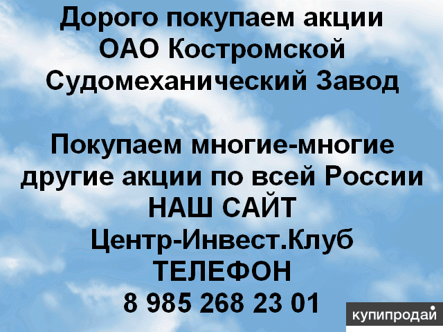 Покупаем акции ОАО Костромской судомеханический завод и любые другие акции