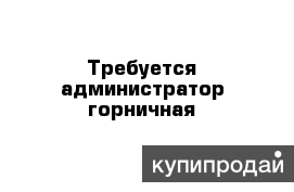 Вакансия горничная краснодар. Администратор горничная. Требуется горничная. Вакансия администратор. Срочно требуется горничная.