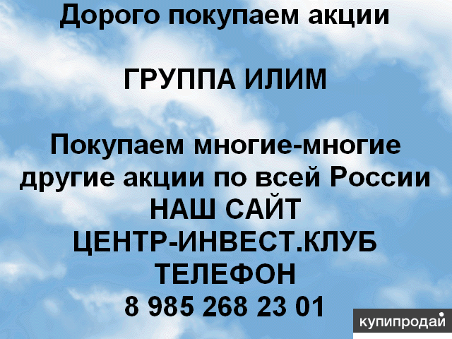 Покупаем акций Группа Илим и любые другие ОАО и ПАО по всей России