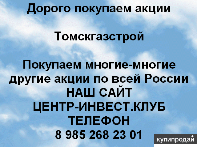 Покупаем акций Томскгазстрой и любые другие ОАО и ПАО по всей России